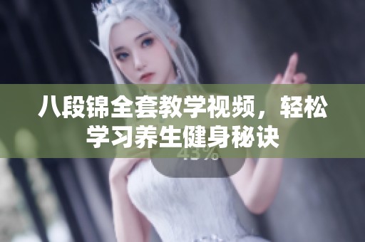 八段锦全套教学视频，轻松学习养生健身秘诀