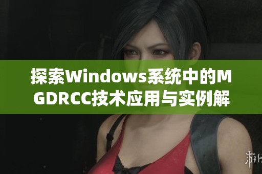 探索Windows系统中的MGDRCC技术应用与实例解析