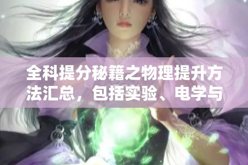 全科提分秘籍之物理提升方法汇总，包括实验、电学与力学的高效技巧