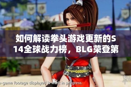 如何解读拳头游戏更新的S14全球战力榜，BLG荣登第一的背后原因是什么