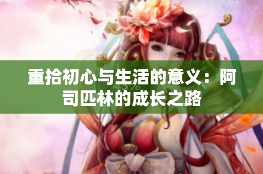 重拾初心与生活的意义：阿司匹林的成长之路