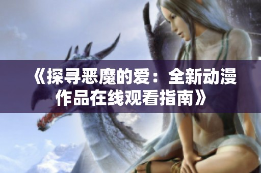 《探寻恶魔的爱：全新动漫作品在线观看指南》