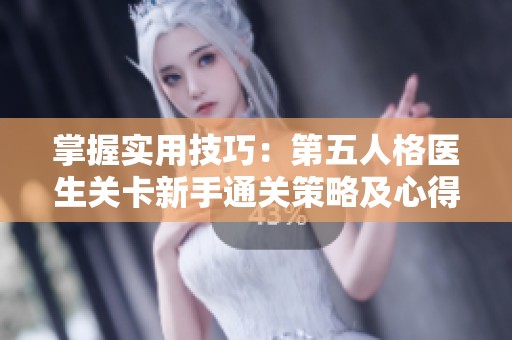 掌握实用技巧：第五人格医生关卡新手通关策略及心得分享攻略