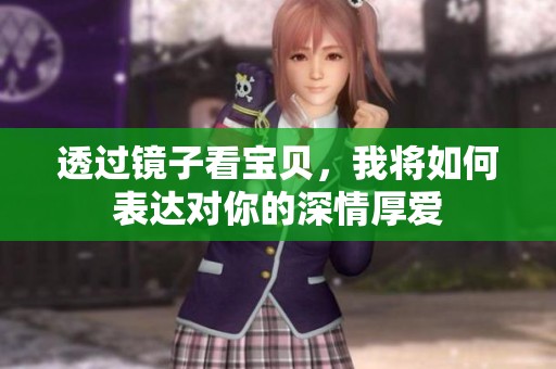 透过镜子看宝贝，我将如何表达对你的深情厚爱