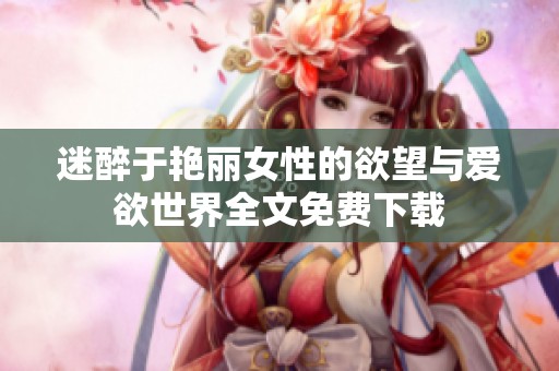 迷醉于艳丽女性的欲望与爱欲世界全文免费下载