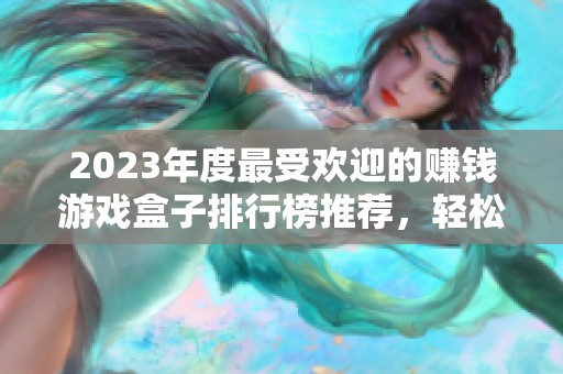 2023年度最受欢迎的赚钱游戏盒子排行榜推荐，轻松赚取额外收入的最佳选择