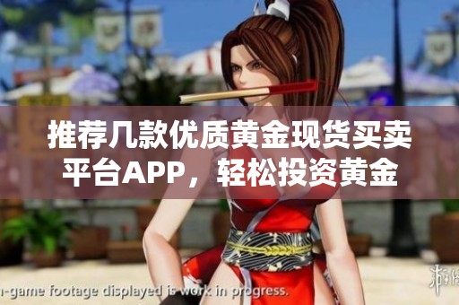 推荐几款优质黄金现货买卖平台APP，轻松投资黄金
