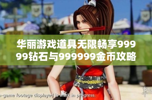 华丽游戏道具无限畅享99999钻石与999999金币攻略
