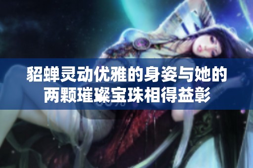 貂蝉灵动优雅的身姿与她的两颗璀璨宝珠相得益彰