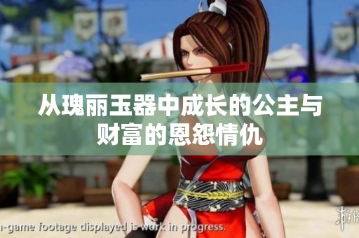 从瑰丽玉器中成长的公主与财富的恩怨情仇