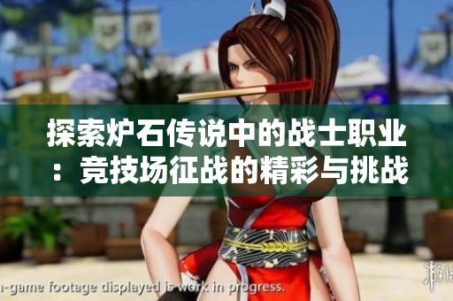 探索炉石传说中的战士职业：竞技场征战的精彩与挑战快乐分享
