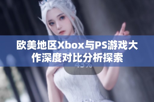 欧美地区Xbox与PS游戏大作深度对比分析探索