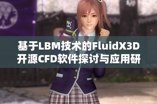 基于LBM技术的FluidX3D开源CFD软件探讨与应用研究