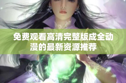 免费观看高清完整版成全动漫的最新资源推荐