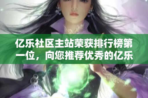 亿乐社区主站荣获排行榜第一位，向您推荐优秀的亿乐社区货源平台及资源