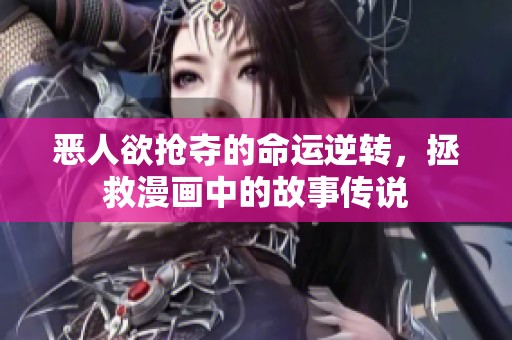 恶人欲抢夺的命运逆转，拯救漫画中的故事传说
