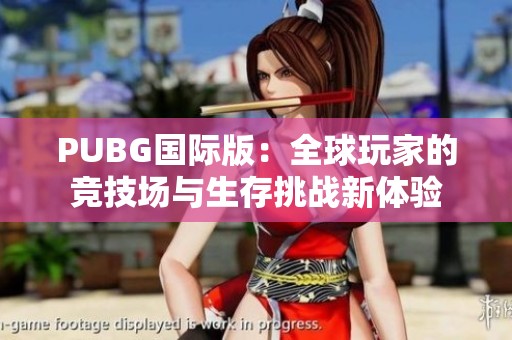 PUBG国际版：全球玩家的竞技场与生存挑战新体验
