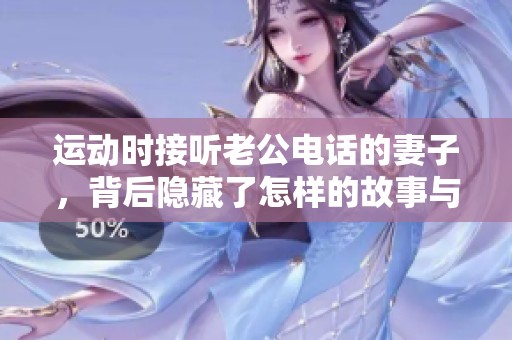 运动时接听老公电话的妻子，背后隐藏了怎样的故事与情感