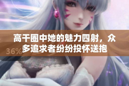 高干圈中她的魅力四射，众多追求者纷纷投怀送抱