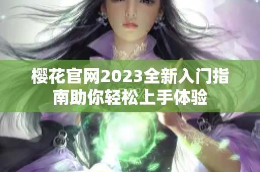 樱花官网2023全新入门指南助你轻松上手体验