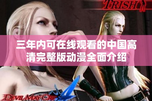 三年内可在线观看的中国高清完整版动漫全面介绍
