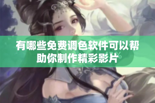 有哪些免费调色软件可以帮助你制作精彩影片