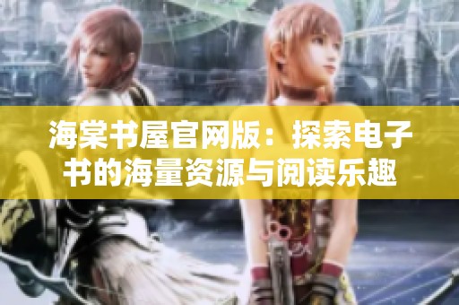 海棠书屋官网版：探索电子书的海量资源与阅读乐趣