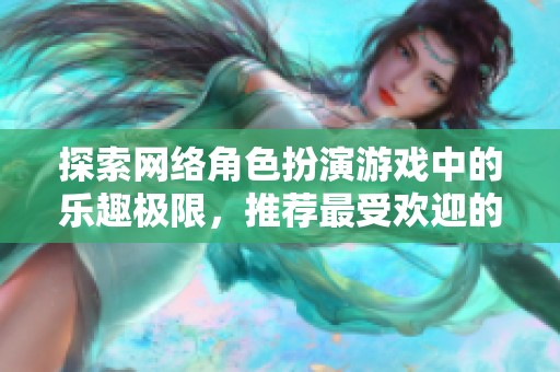 探索网络角色扮演游戏中的乐趣极限，推荐最受欢迎的排行榜游戏合集