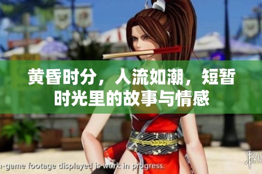 黄昏时分，人流如潮，短暂时光里的故事与情感