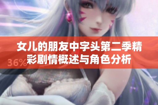 女儿的朋友中字头第二季精彩剧情概述与角色分析
