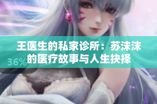 王医生的私家诊所：苏沫沫的医疗故事与人生抉择