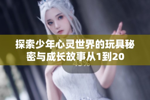 探索少年心灵世界的玩具秘密与成长故事从1到20