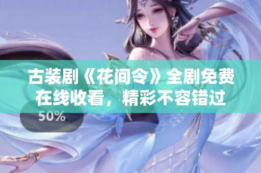 古装剧《花间令》全剧免费在线收看，精彩不容错过