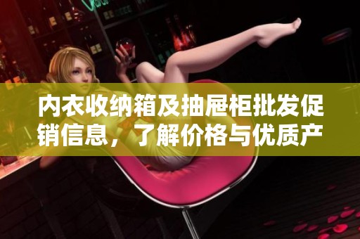内衣收纳箱及抽屉柜批发促销信息，了解价格与优质产品选择的最佳机会