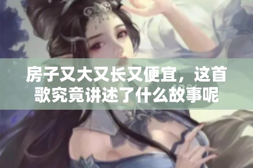 房子又大又长又便宜，这首歌究竟讲述了什么故事呢