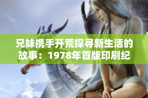 兄妹携手开荒探寻新生活的故事：1978年首版印刷纪实