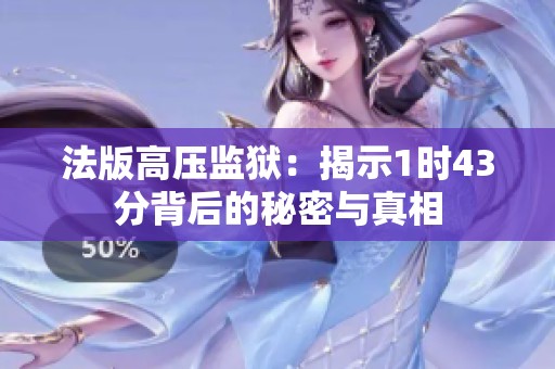 法版高压监狱：揭示1时43分背后的秘密与真相