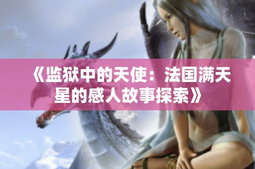 《监狱中的天使：法国满天星的感人故事探索》
