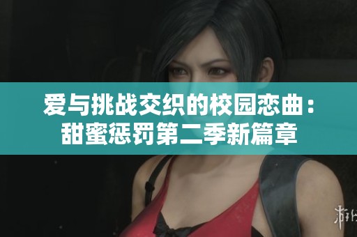 爱与挑战交织的校园恋曲：甜蜜惩罚第二季新篇章