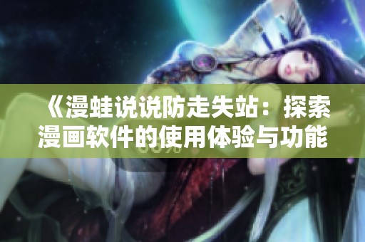 《漫蛙说说防走失站：探索漫画软件的使用体验与功能分析》