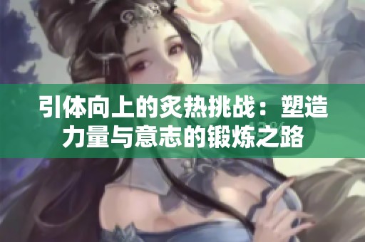 引体向上的炙热挑战：塑造力量与意志的锻炼之路