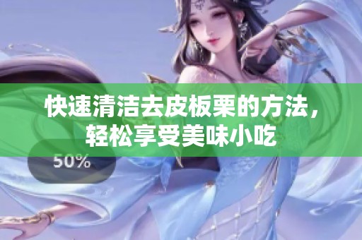 快速清洁去皮板栗的方法，轻松享受美味小吃