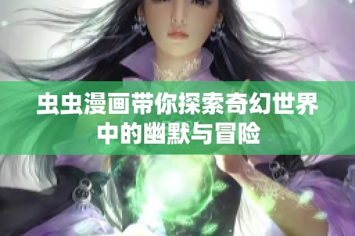 虫虫漫画带你探索奇幻世界中的幽默与冒险
