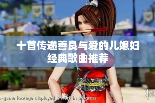 十首传递善良与爱的儿媳妇经典歌曲推荐
