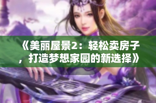 《美丽屋景2：轻松卖房子，打造梦想家园的新选择》