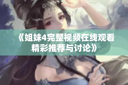 《姐妹4完整视频在线观看精彩推荐与讨论》