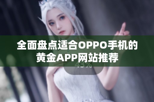 全面盘点适合OPPO手机的黄金APP网站推荐