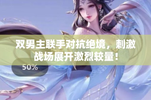 双男主联手对抗绝境，刺激战场展开激烈较量！