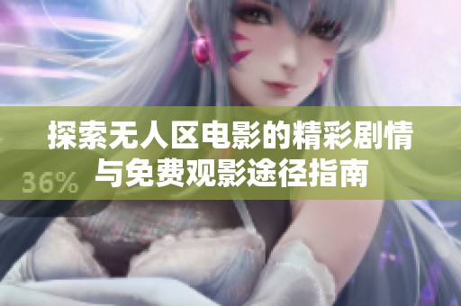 探索无人区电影的精彩剧情与免费观影途径指南