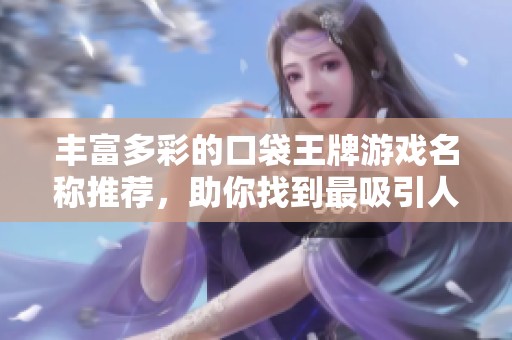 丰富多彩的口袋王牌游戏名称推荐，助你找到最吸引人的好听名字